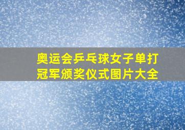 奥运会乒乓球女子单打冠军颁奖仪式图片大全