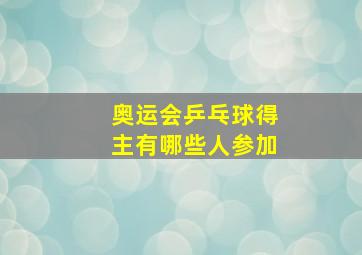 奥运会乒乓球得主有哪些人参加