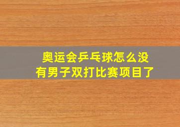 奥运会乒乓球怎么没有男子双打比赛项目了