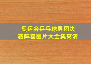 奥运会乒乓球男团决赛阵容图片大全集高清