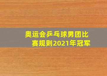 奥运会乒乓球男团比赛规则2021年冠军