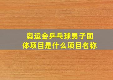 奥运会乒乓球男子团体项目是什么项目名称