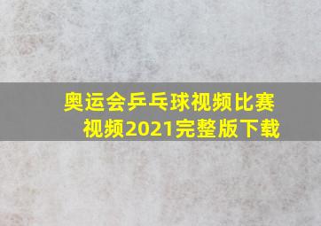 奥运会乒乓球视频比赛视频2021完整版下载