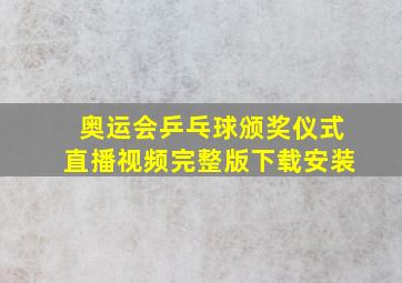 奥运会乒乓球颁奖仪式直播视频完整版下载安装