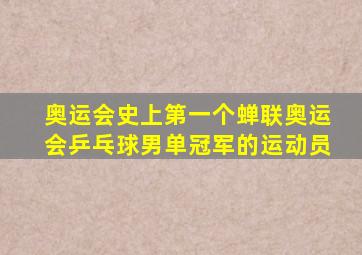 奥运会史上第一个蝉联奥运会乒乓球男单冠军的运动员