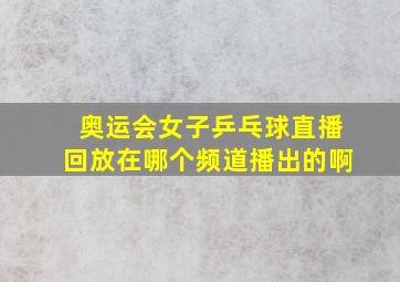 奥运会女子乒乓球直播回放在哪个频道播出的啊