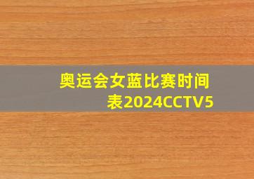 奥运会女蓝比赛时间表2024CCTV5