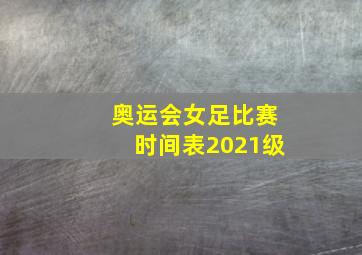 奥运会女足比赛时间表2021级