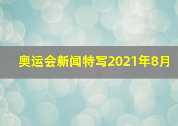 奥运会新闻特写2021年8月