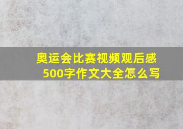 奥运会比赛视频观后感500字作文大全怎么写