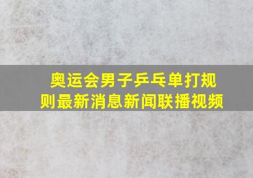 奥运会男子乒乓单打规则最新消息新闻联播视频