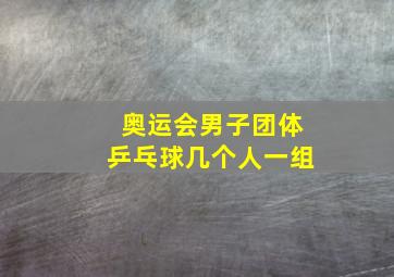 奥运会男子团体乒乓球几个人一组