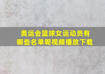 奥运会篮球女运动员有哪些名单呢视频播放下载