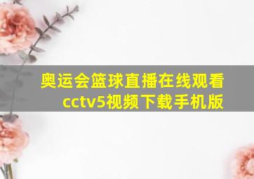 奥运会篮球直播在线观看cctv5视频下载手机版