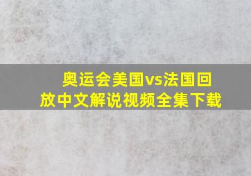 奥运会美国vs法国回放中文解说视频全集下载