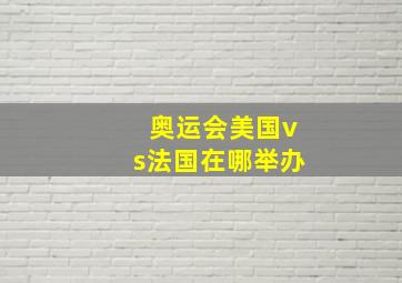 奥运会美国vs法国在哪举办