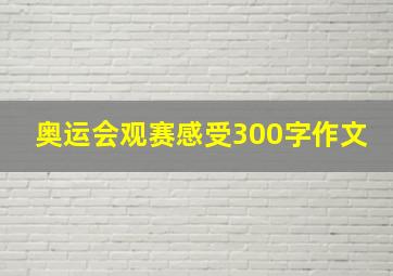 奥运会观赛感受300字作文