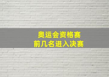 奥运会资格赛前几名进入决赛