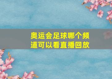 奥运会足球哪个频道可以看直播回放