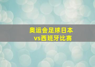 奥运会足球日本vs西班牙比赛