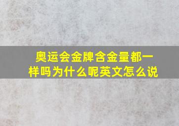 奥运会金牌含金量都一样吗为什么呢英文怎么说