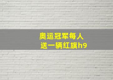 奥运冠军每人送一辆红旗h9