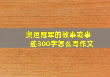 奥运冠军的故事或事迹300字怎么写作文