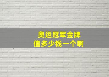 奥运冠军金牌值多少钱一个啊