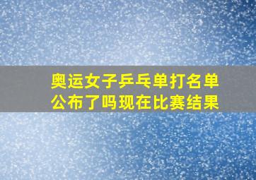 奥运女子乒乓单打名单公布了吗现在比赛结果