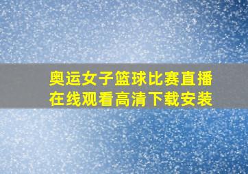 奥运女子篮球比赛直播在线观看高清下载安装