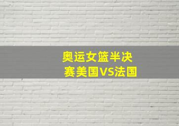 奥运女篮半决赛美国VS法国