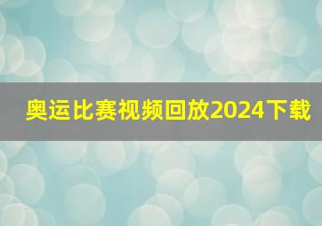 奥运比赛视频回放2024下载