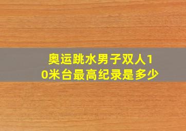 奥运跳水男子双人10米台最高纪录是多少