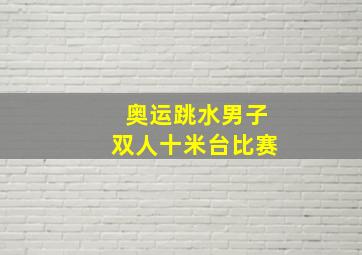 奥运跳水男子双人十米台比赛