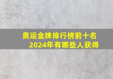 奥运金牌排行榜前十名2024年有哪些人获得