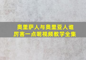 奥里萨人与奥里亚人谁厉害一点呢视频教学全集