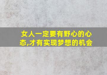 女人一定要有野心的心态,才有实现梦想的机会