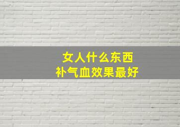 女人什么东西补气血效果最好