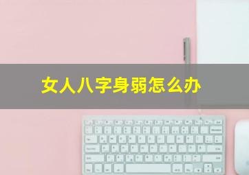 女人八字身弱怎么办