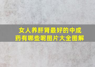 女人养肝肾最好的中成药有哪些呢图片大全图解