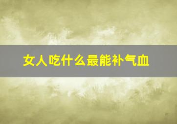 女人吃什么最能补气血