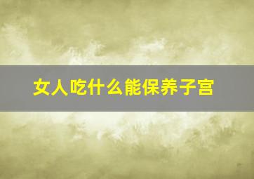 女人吃什么能保养子宫