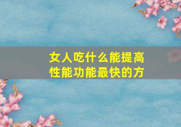 女人吃什么能提高性能功能最快的方