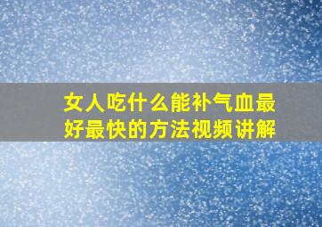 女人吃什么能补气血最好最快的方法视频讲解