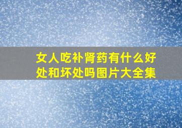 女人吃补肾药有什么好处和坏处吗图片大全集