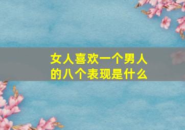 女人喜欢一个男人的八个表现是什么