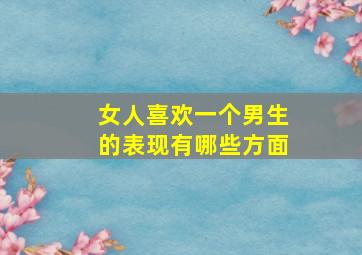 女人喜欢一个男生的表现有哪些方面