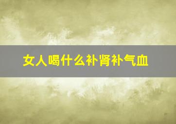 女人喝什么补肾补气血