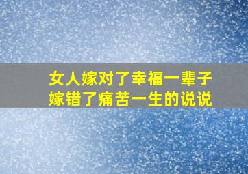 女人嫁对了幸福一辈子嫁错了痛苦一生的说说