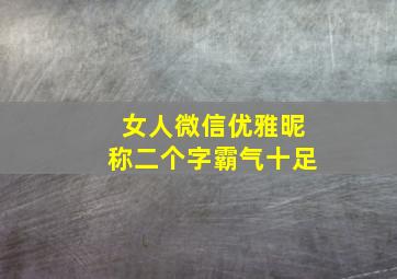 女人微信优雅昵称二个字霸气十足